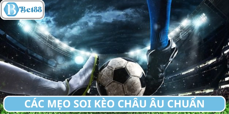 Mẹo soi kèo châu Âu chuẩn chỉnh