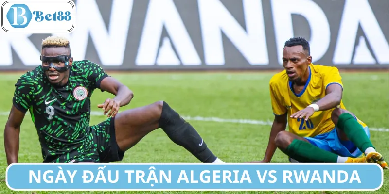 Lịch đấu trận Algeria vs Rwanda