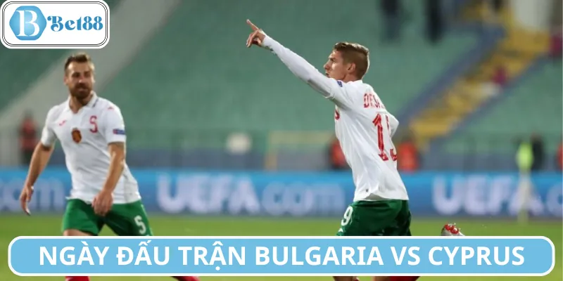 Lịch đấu trận Bulgaria vs Cyprus