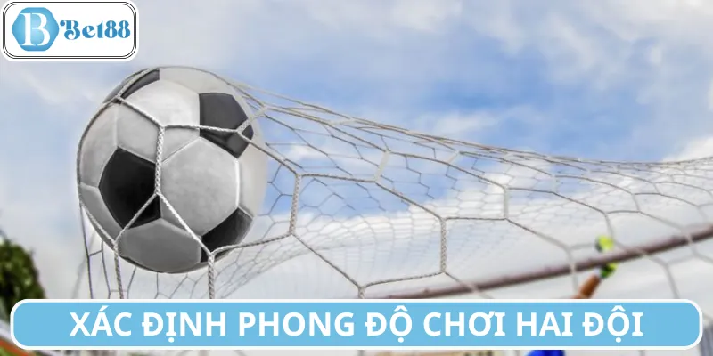 Chú ý vào phong độ chơi của 2 đội trước khi đặt cược