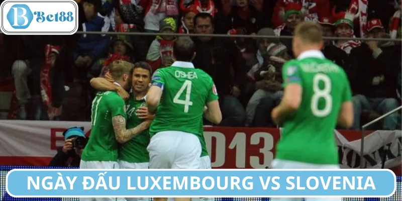 Lịch đấu trận Luxembourg vs Slovenia