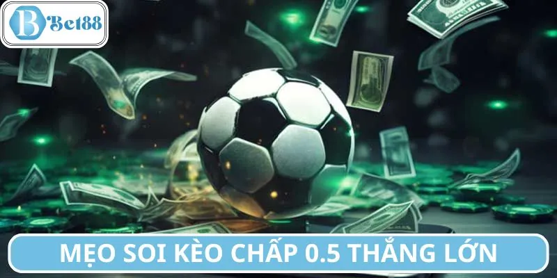 Tổng hợp mẹo soi kèo chấp 0.5 giúp cược thủ nâng cao tỷ lệ thắng