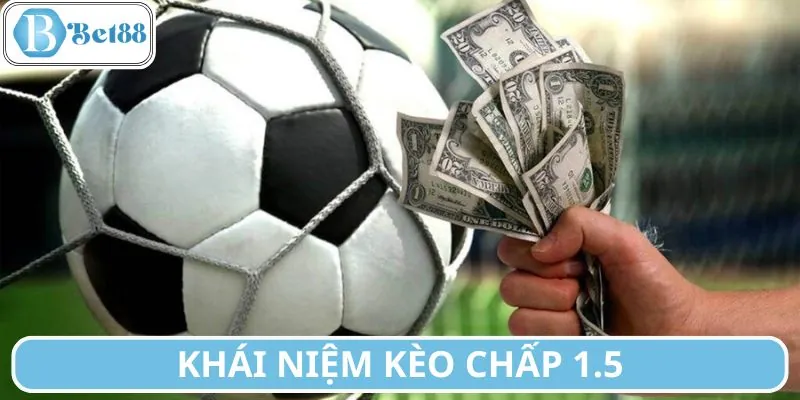 Giải thích kèo chấp 1.5 và điểm mấu chốt cần ghi nhớ