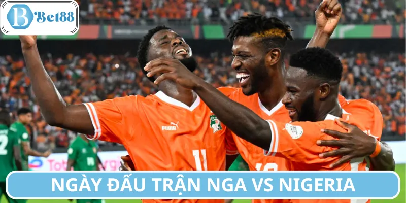 Lịch thi đấu trận Nga vs Nigeria